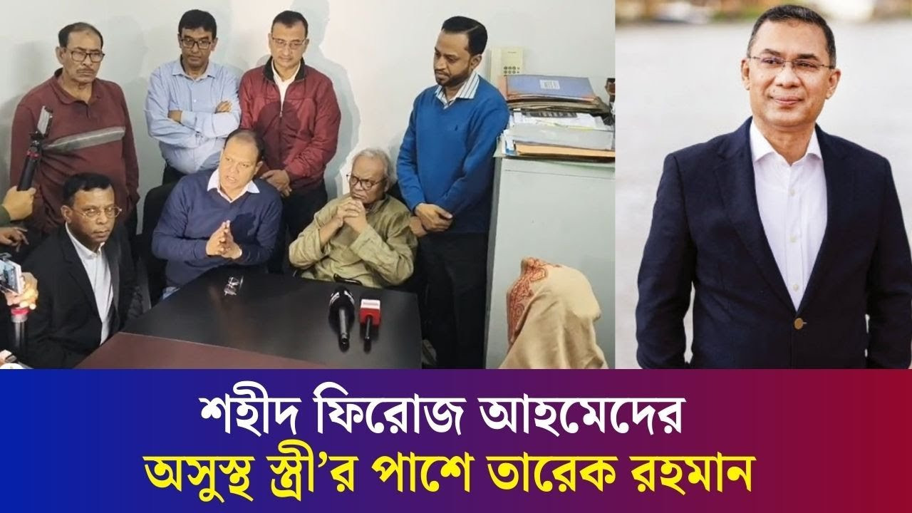 শহীদ ফিরোজ আহমেদের অসুস্থ স্ত্রীর চিকিৎসা সহায়তা দিলেন তারেক রহমান
