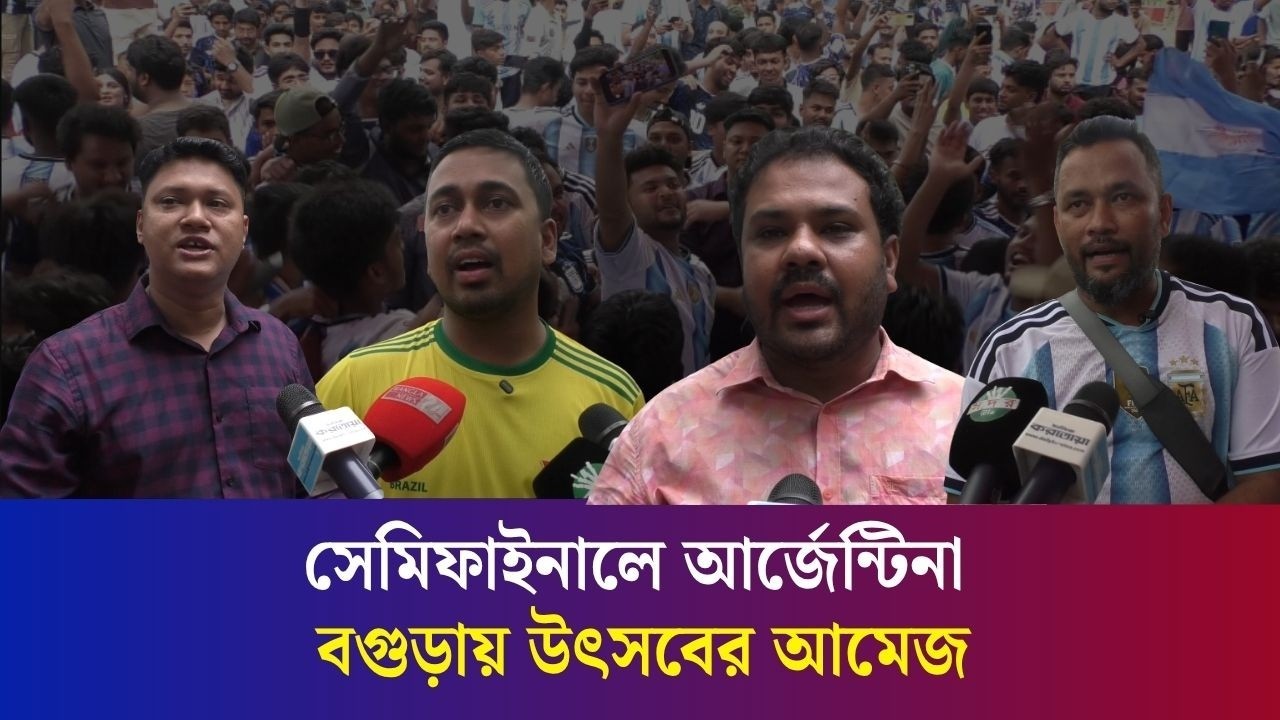 শেষ চারে আর্জেন্টিনা: বগুড়ায় সমর্থকদের উল্লাস